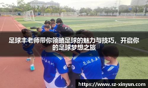 足球丰老师带你领略足球的魅力与技巧，开启你的足球梦想之旅