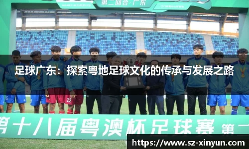 足球广东：探索粤地足球文化的传承与发展之路
